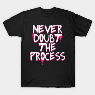 NEVER DOUBT THE PROCESS T-Shirt